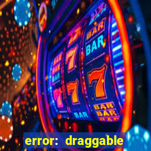 error: draggable element must have an item slot