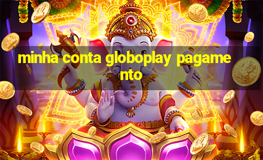 minha conta globoplay pagamento