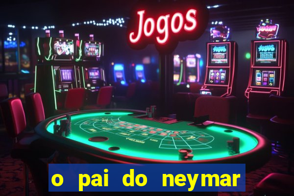 o pai do neymar era jogador de futebol