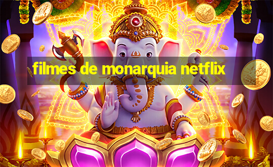 filmes de monarquia netflix