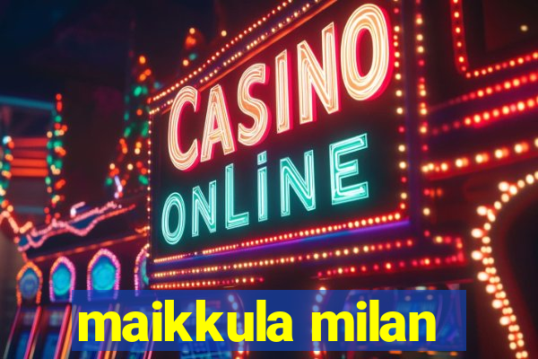 maikkula milan