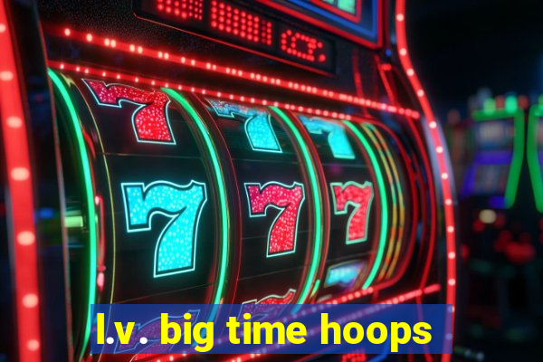 l.v. big time hoops