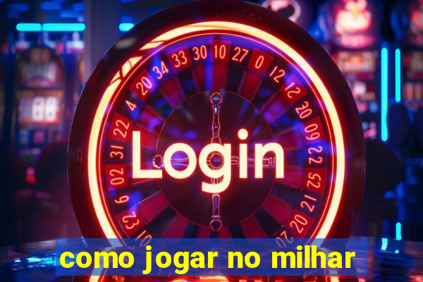 como jogar no milhar