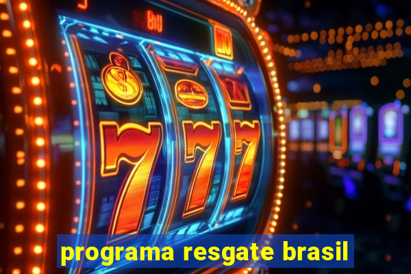 programa resgate brasil