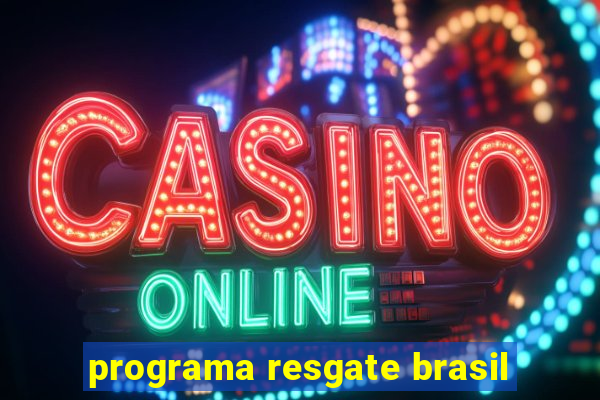 programa resgate brasil