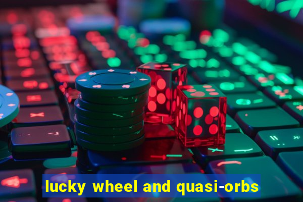 lucky wheel and quasi-orbs