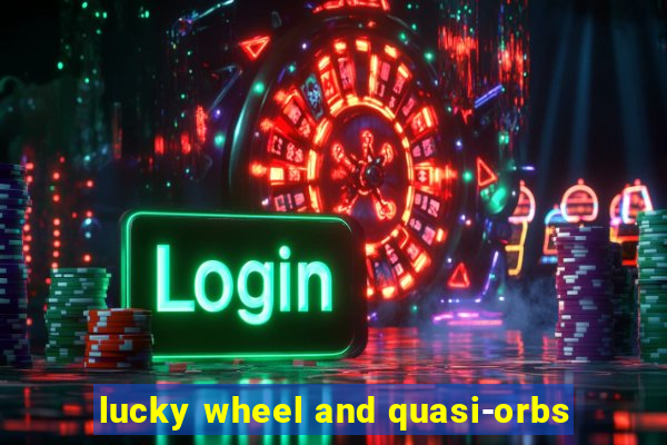 lucky wheel and quasi-orbs