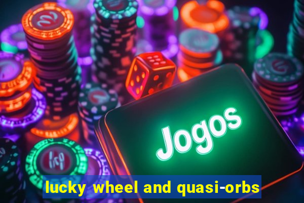 lucky wheel and quasi-orbs