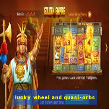 lucky wheel and quasi-orbs