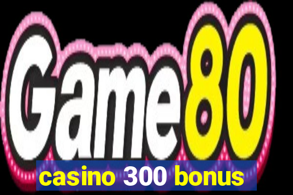 casino 300 bonus