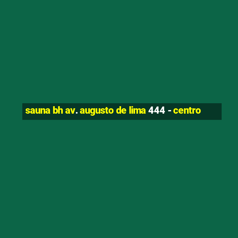 sauna bh av. augusto de lima 444 - centro