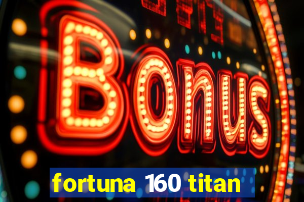 fortuna 160 titan