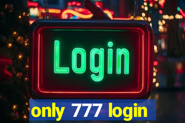 only 777 login