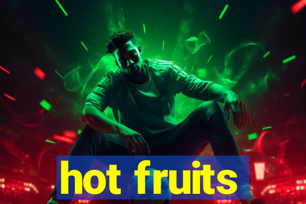 hot fruits