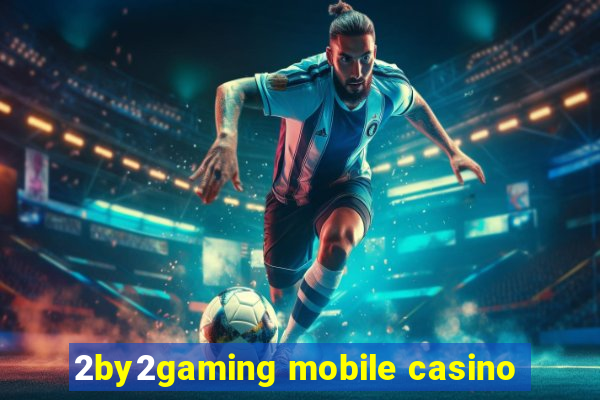 2by2gaming mobile casino