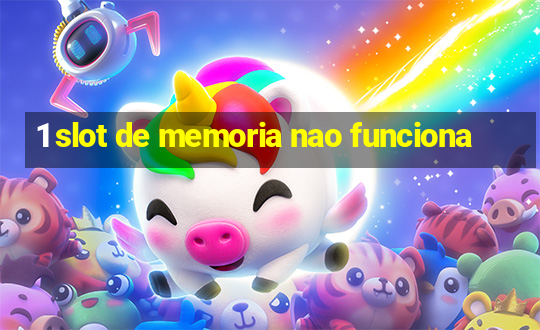 1 slot de memoria nao funciona