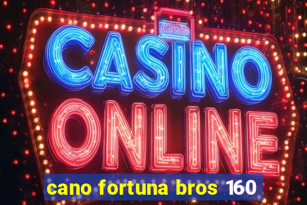 cano fortuna bros 160