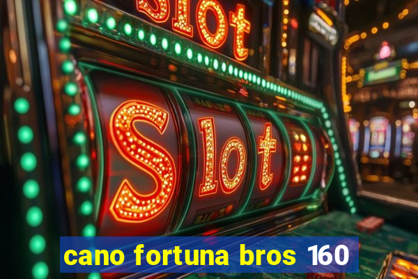 cano fortuna bros 160