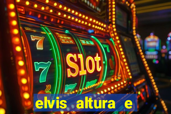 elvis altura e peso elvis bugalu altura e