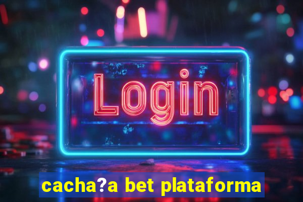 cacha?a bet plataforma