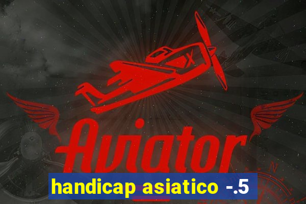 handicap asiatico -.5