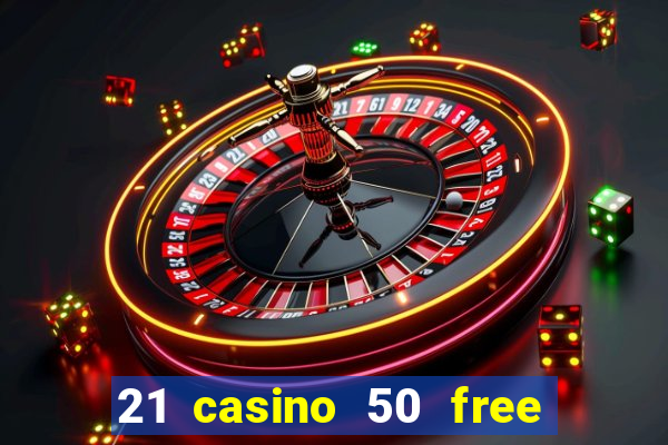 21 casino 50 free spins no deposit