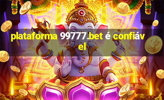 plataforma 99777.bet é confiável