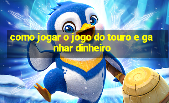 como jogar o jogo do touro e ganhar dinheiro