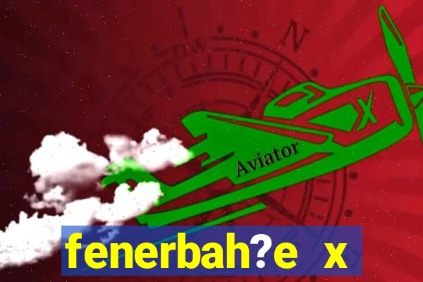 fenerbah?e x galatasaray palpite