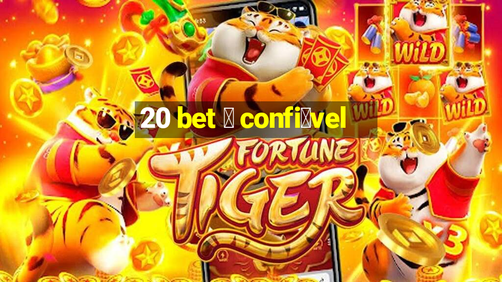 20 bet 茅 confi谩vel