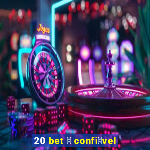 20 bet 茅 confi谩vel