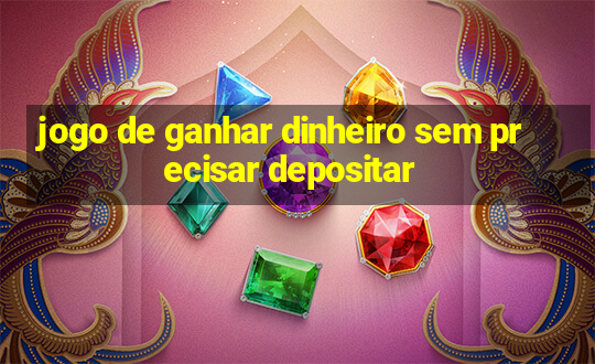 jogo de ganhar dinheiro sem precisar depositar