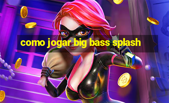 como jogar big bass splash