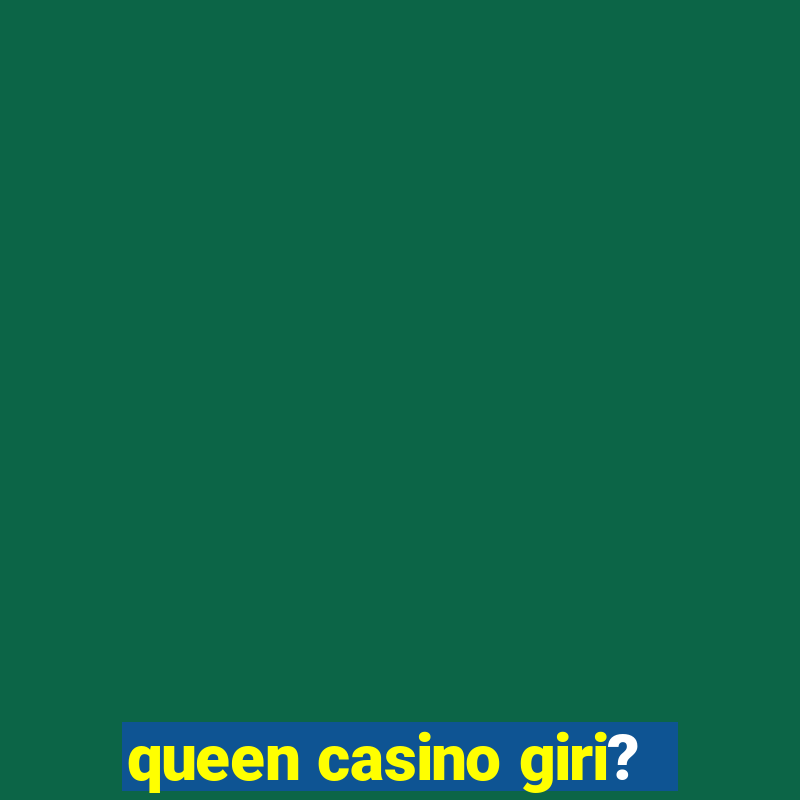 queen casino giri?