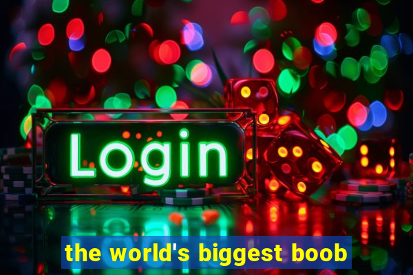 the world's biggest boob