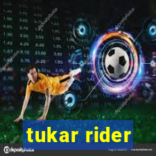 tukar rider