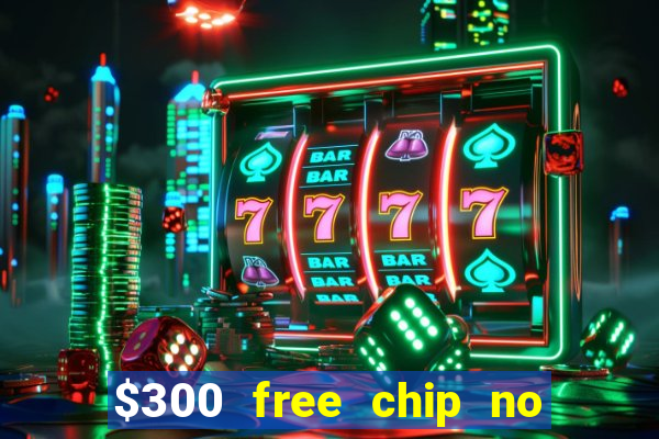 $300 free chip no deposit casino