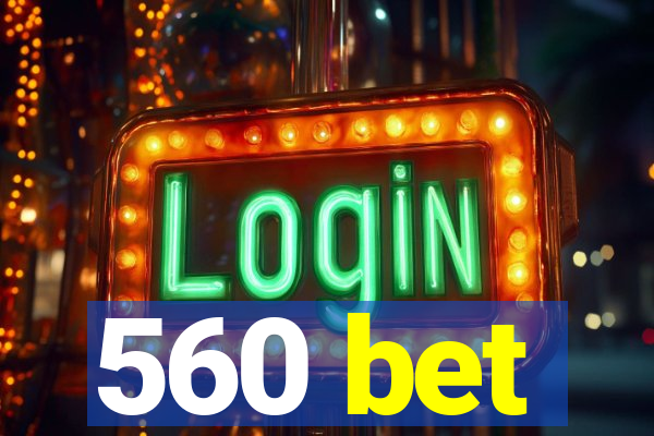 560 bet