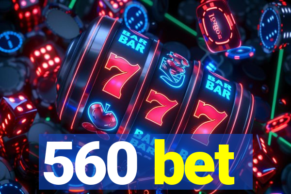 560 bet