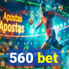 560 bet