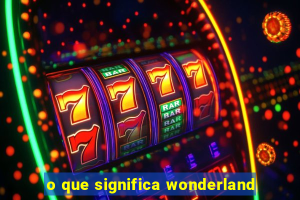 o que significa wonderland