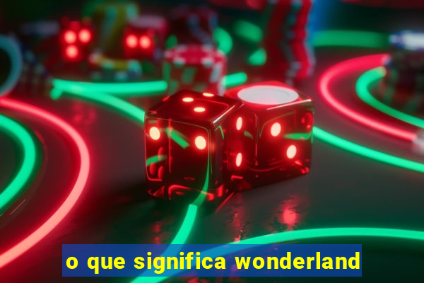 o que significa wonderland