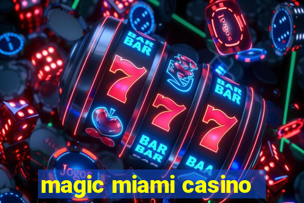 magic miami casino