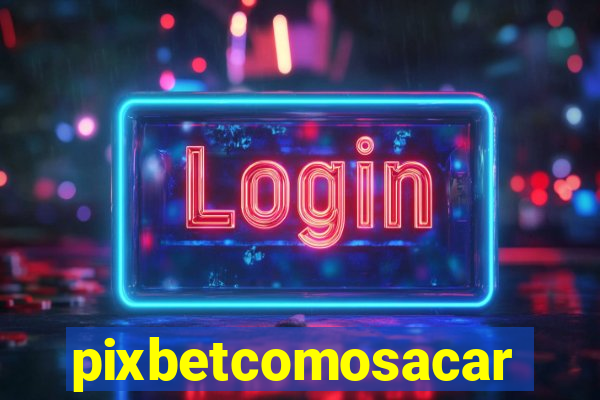 pixbetcomosacar