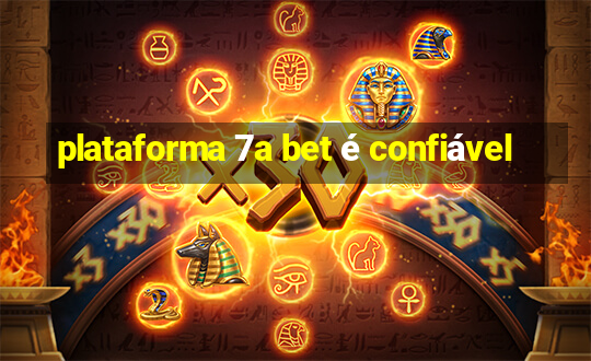 plataforma 7a bet é confiável