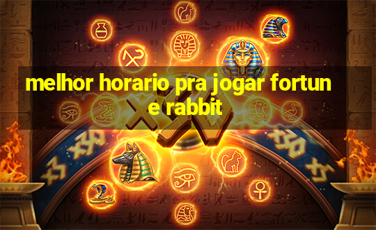 melhor horario pra jogar fortune rabbit