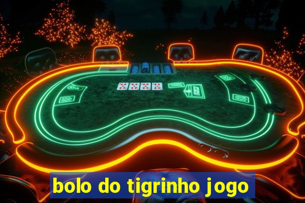 bolo do tigrinho jogo