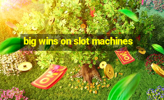 big wins on slot machines