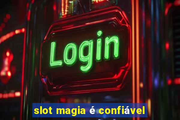 slot magia é confiável