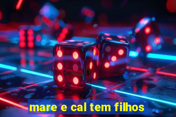 mare e cal tem filhos